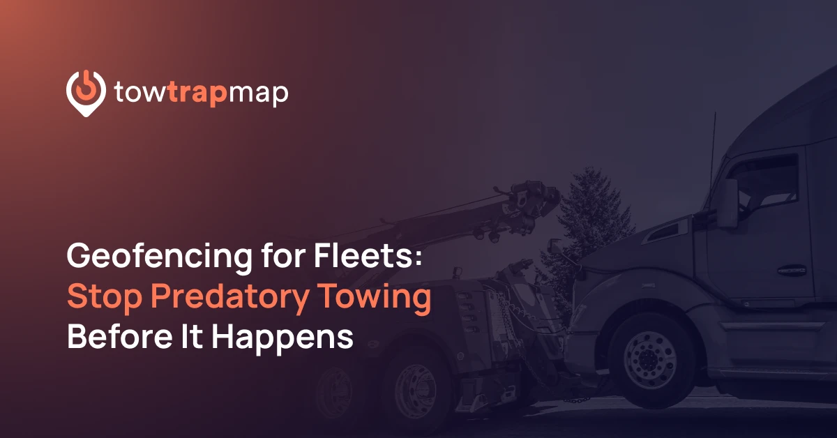 Geofencing for Fleets, stop predatory towing before it happens